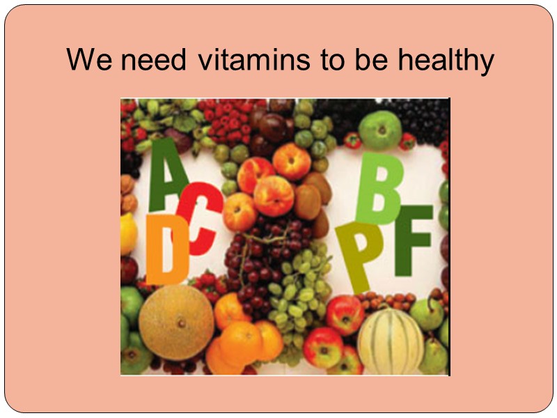 We need vitamins to be healthy